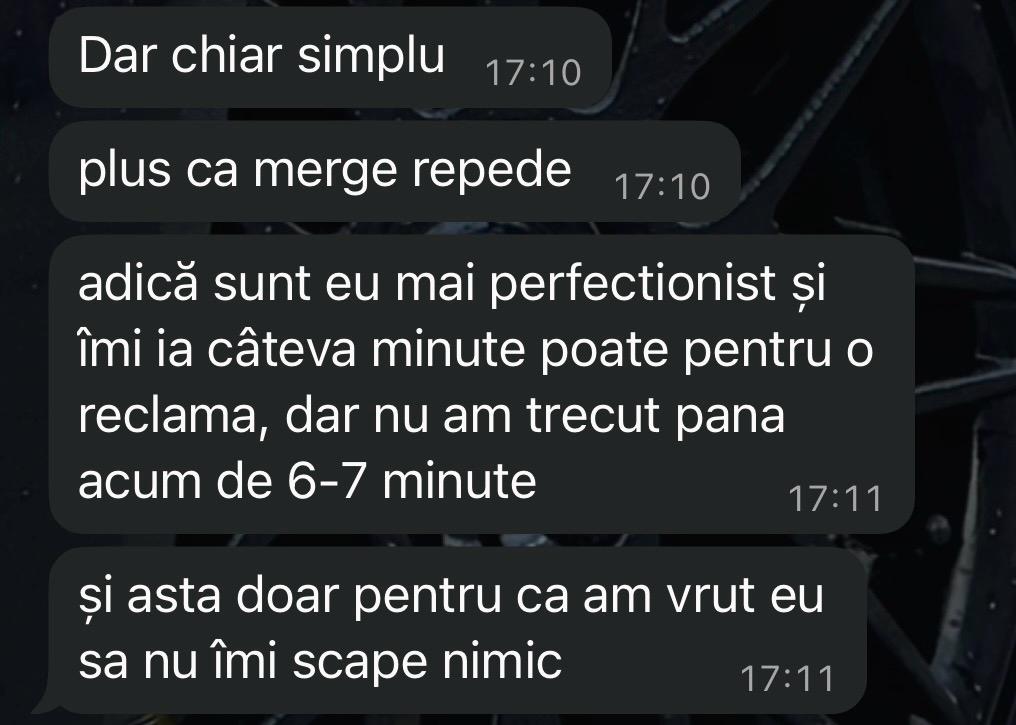 Mesaje reale de la un client: „dar chiar simplu, plus ca merge repede… nu am trecut pana acum de 6-7 minute per reclamă”